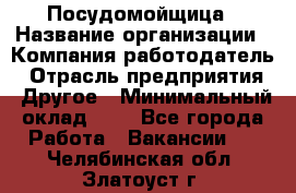 Посудомойщица › Название организации ­ Компания-работодатель › Отрасль предприятия ­ Другое › Минимальный оклад ­ 1 - Все города Работа » Вакансии   . Челябинская обл.,Златоуст г.